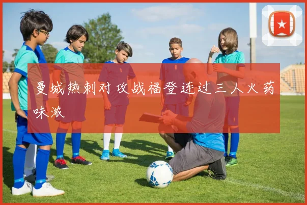 曼城热刺对攻战福登连过三人火药味浓