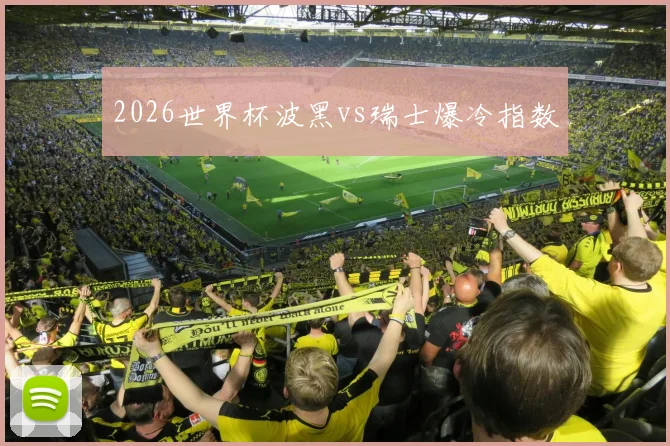 2026世界杯波黑vs瑞士爆冷指数