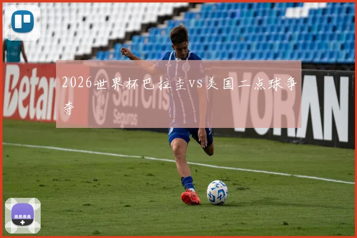 2026世界杯巴拉圭vs美国二点球争夺