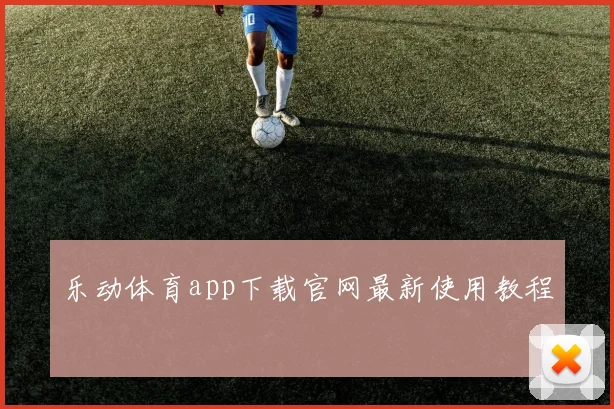 乐动体育app下载官网最新使用教程