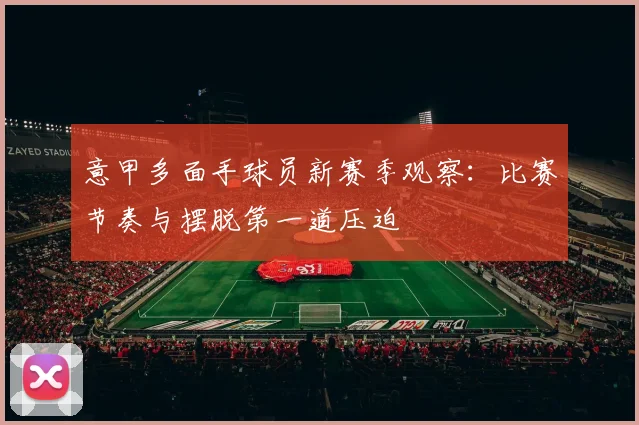 意甲多面手球员新赛季观察：比赛节奏与摆脱第一道压迫