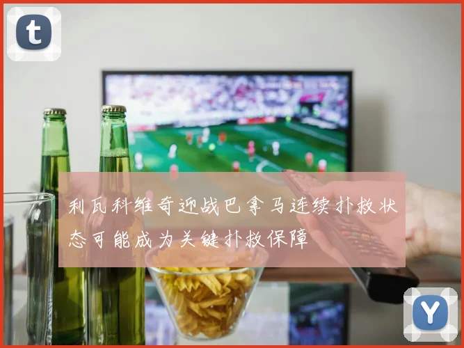 利瓦科维奇迎战巴拿马连续扑救状态可能成为关键扑救保障